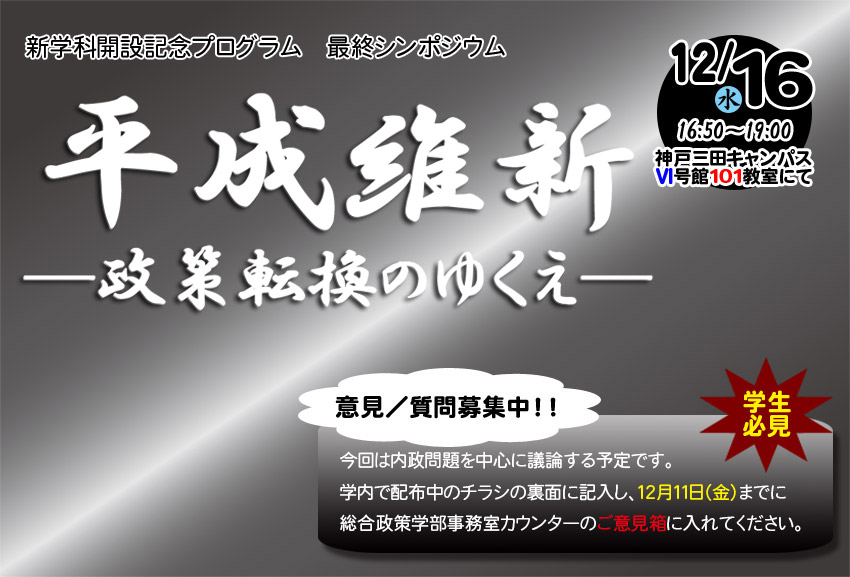 新学科開設記念プログラム　総合シンポジウム「平成維新　－政策転換のゆくえ－」　12/16（水）16:50～19：00　神戸三田キャンパスⅥ号館101教室にて